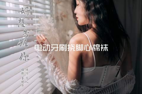电动牙刷挠脚心棉袜